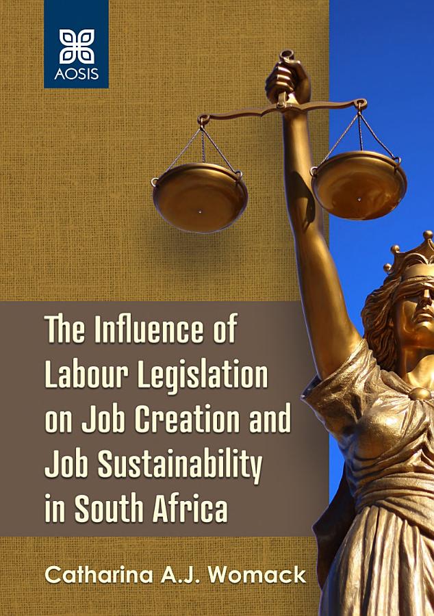 The Influence of Labour Legislation on Job Creation and Job Sustainability in South Africa
