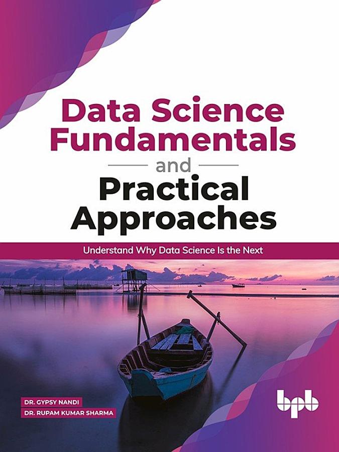 Data_Science_Fundamentals_and_Practical_Approaches__Understand_Why_Data_Science_Is_the_Next